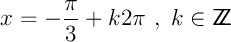 $x=-\dfrac{\pi}{3}+k2\pi\ ,\ k\in\Z