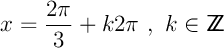 $x=\dfrac{2\pi}{3}+k2\pi\ ,\ k\in\Z