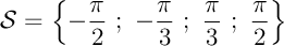 $\mathcal{S}=\la -\dfrac{\pi}{2}\ ;\ -\dfrac{\pi}{3}\ ; \ \dfrac{\pi}{3}\ ;\ \dfrac{\pi}{2}\ra