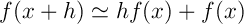 \[f(x+h)\simeq hf(x)+f(x)\]