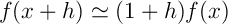 \[f(x+h)\simeq(1+h)f(x)\]