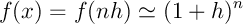 \[f(x)=f(nh)\simeq(1+h)^n\]