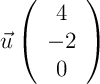 $\vec{u}\lp\bgar{c} 4\\-2\\0\enar\rp$