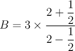 $B=3\tm\dfrac{2+\dfrac12}{2-\dfrac12}$