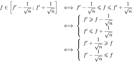 \begin{displaymath}\begin{array}{ll}
f\in \left[f'-\dfrac{1}{\sqrt{n}}\,;\,f'+\...
...\sqrt{n}}\leqslant f
\end{array}\right.\\ [0.3cm]
\end{array}\end{displaymath}