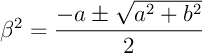 $\beta^2=\dfrac{-a\pm\sqrt{a^2+b^2}}{2}$