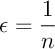 $\epsilon=\dfrac1n$