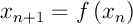 $x_{n+1}=f\left( x_n\rp$