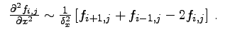 $\displaystyle \begin{array}{l}
\frac{\partial^2 f_{i,j}}{\partial x^2} \sim
\...
...1}{\delta_x^2}\left[
f_{i+1,j} + f_{i-1,j} - 2 f_{i,j}\right]  .
\end{array}$