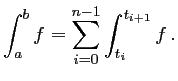$\int_a^b f = \sum_{i=0}^{n-1} \int_{t_i}^{t_{i+1}} f \,.$
