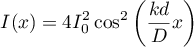 \[I(x)=4I_0^2\cos^2\lp\dfrac{kd}{D}x\rp\]